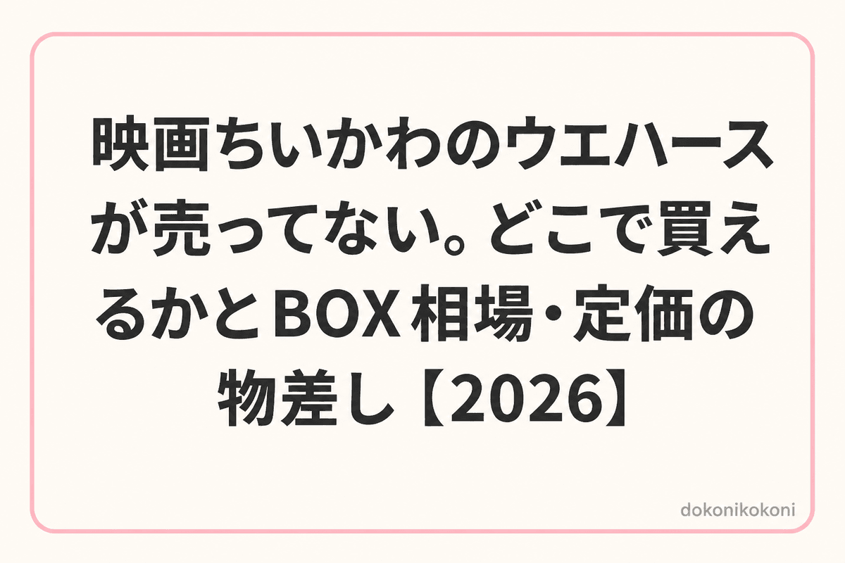 映画ちいかわのウエハースが売ってない。どこで買えるかとBOX相場の見方【2026】