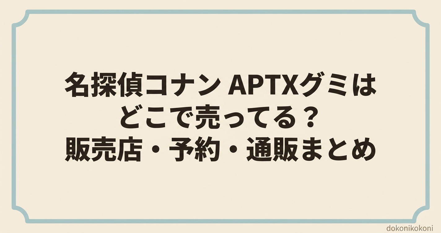 名探偵コナン APTXグミはどこで売ってる？販売店・予約・通販まとめ