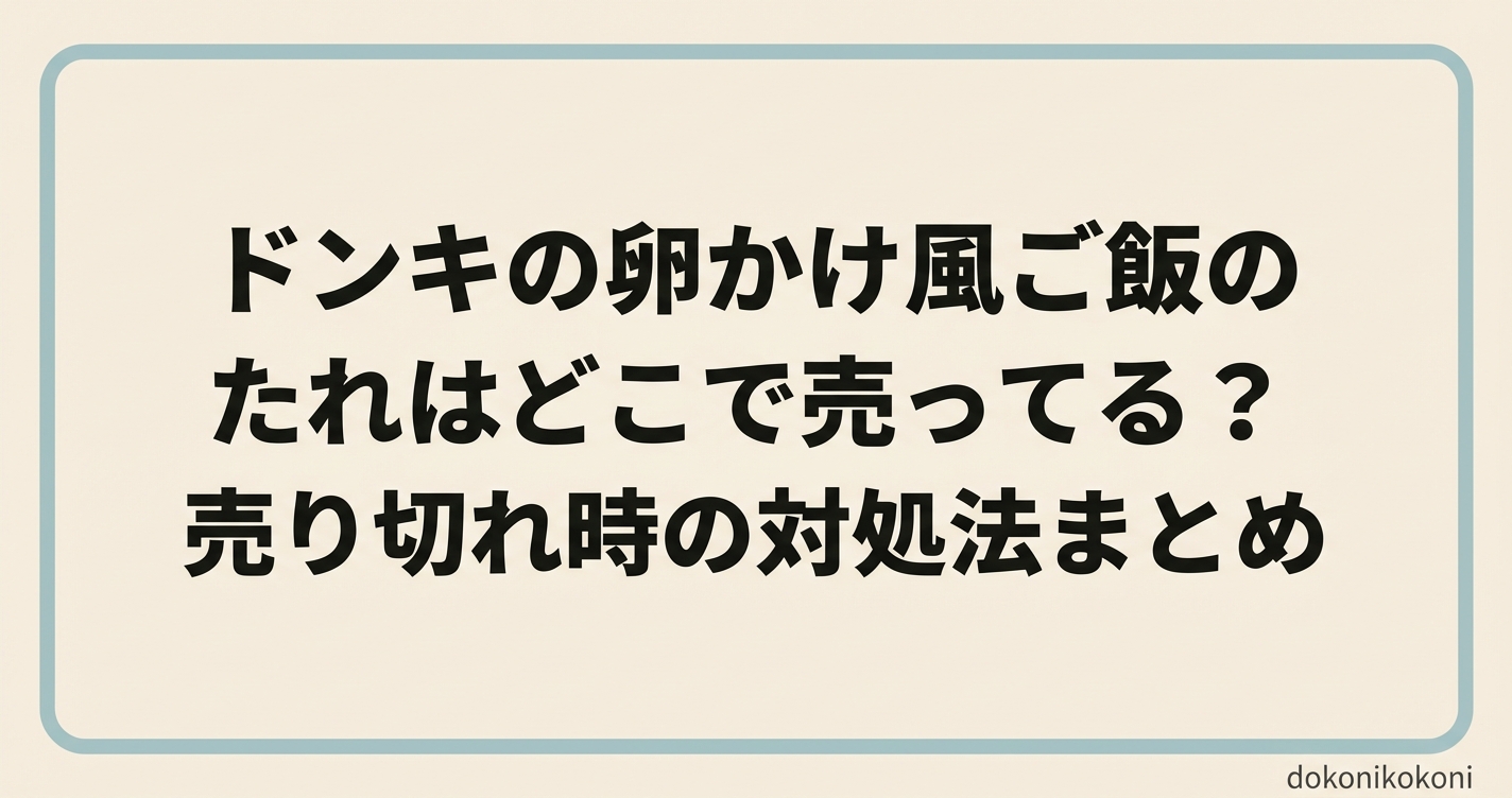 ドンキの卵かけ風ご飯のたれはどこで売ってる？売り切れ時の対処法まとめ
