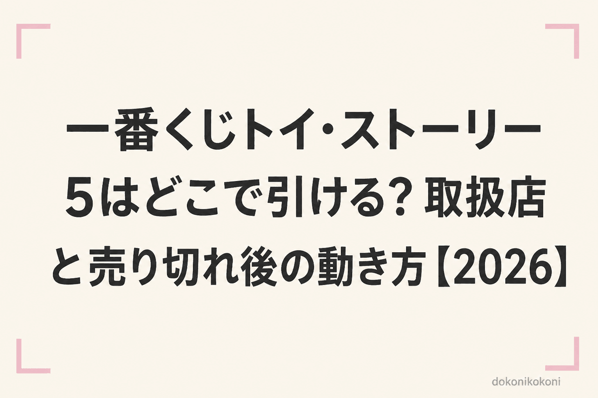 一番くじトイ・ストーリー5はどこで引ける？取扱店と売り切れ後の動き方【2026】