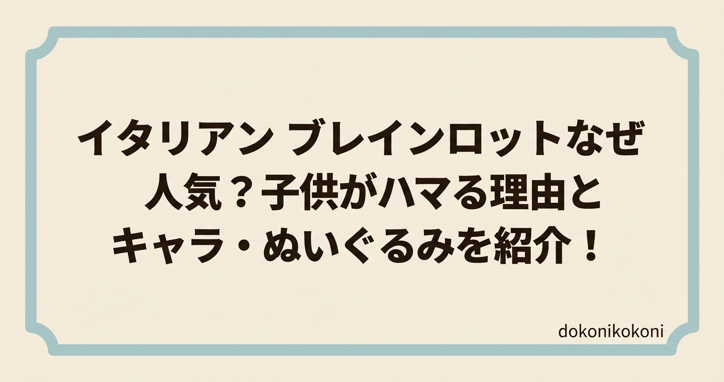 イタリアンブレインロットなぜ人気？子供がハマる理由とキャラ・ぬいぐるみを紹介！
