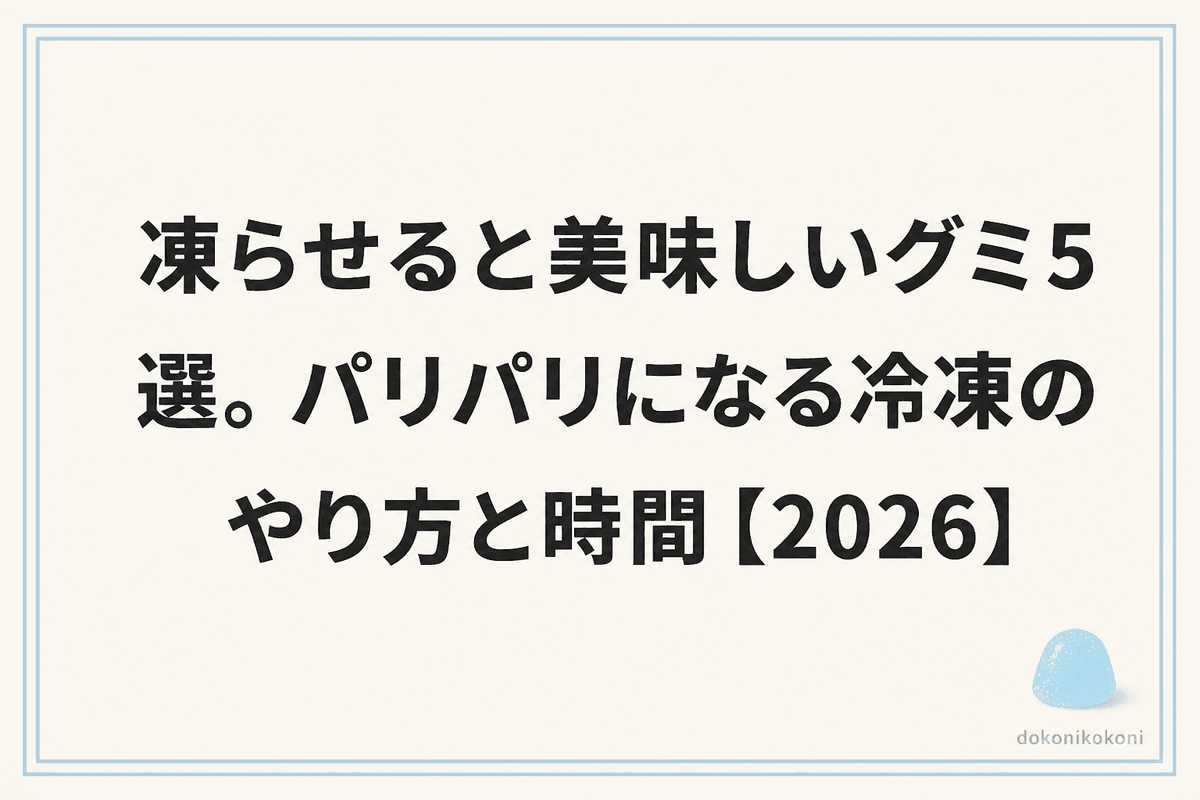凍らせると美味しいグミ5選。パリパリになる冷凍のやり方と時間【2026】