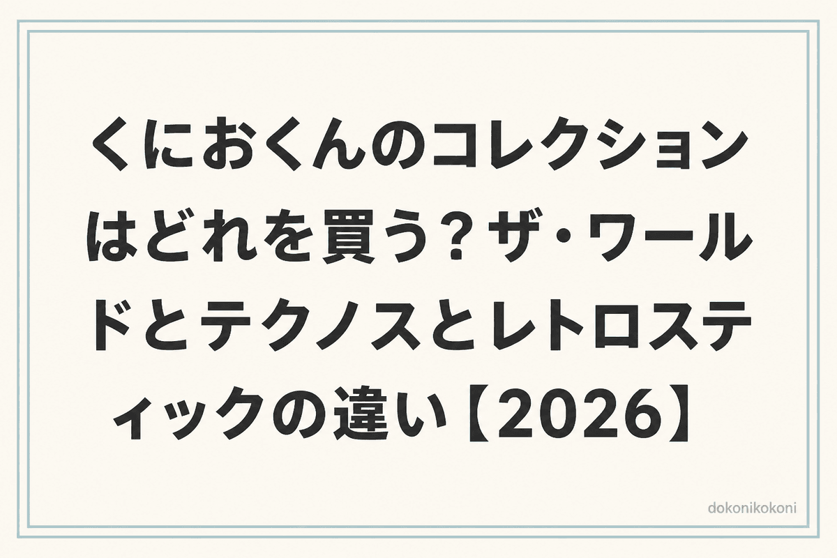 くにおくんのコレクションはどれを買う？ザ・ワールドとテクノスとレトロスティックの違い【2026】