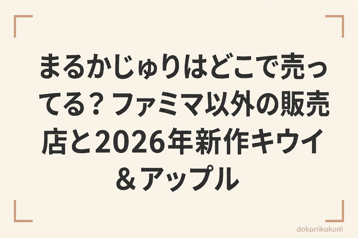まるかじゅりはどこで売ってる？ファミマ以外の販売店と2026年新作キウイ＆アップル