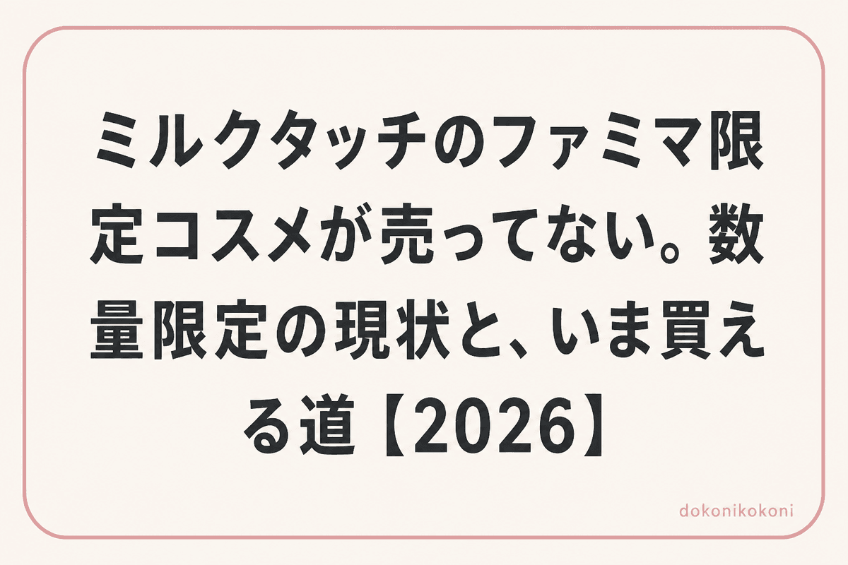 ミルクタッチのファミマ限定コスメが売ってない。数量限定の現状と、いま買える道【2026】