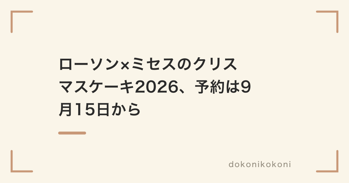 ローソン×ミセスのクリスマスケーキ2026、予約は9月15日から。過去2年は締切前に予定数で止まった【店頭・アプリ】