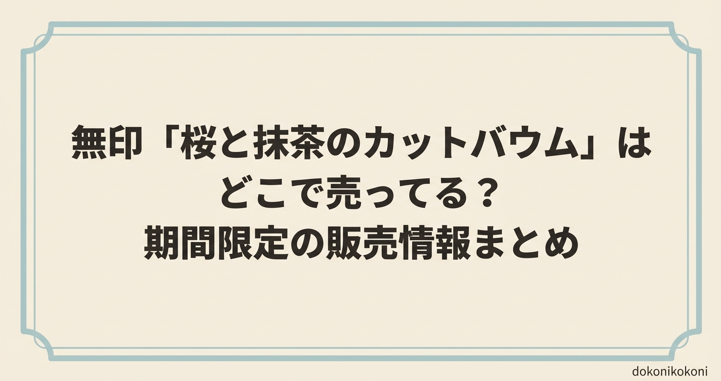 無印「桜と抹茶のカットバウム」はどこで売ってる？期間限定の販売情報まとめ