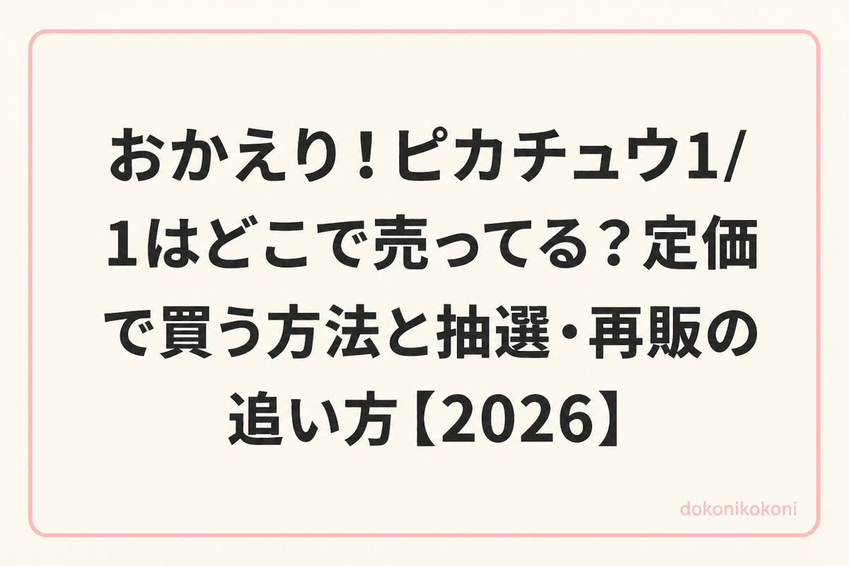 おかえり！ピカチュウ1/1はどこで売ってる？定価で買う方法と抽選・再販の追い方【2026】