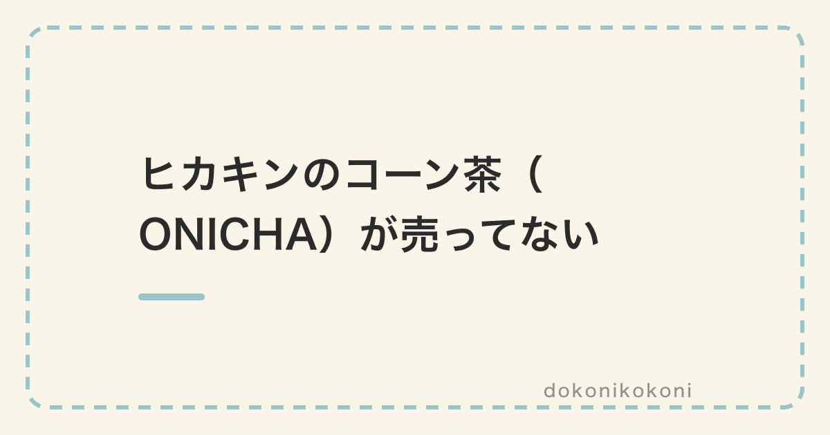 ヒカキンのコーン茶（ONICHA）が売ってない。Amazonと楽天の公式箱は1本149円