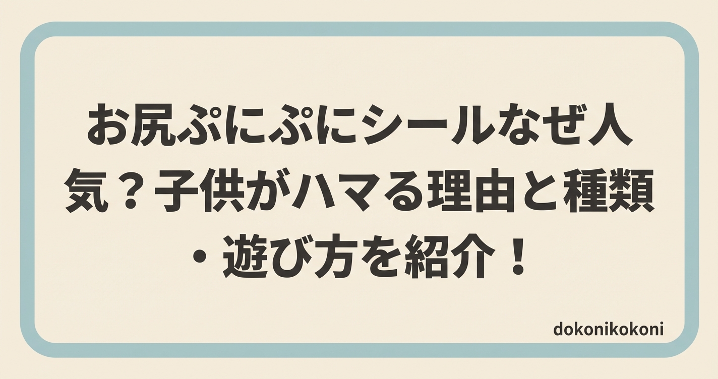 お尻ぷにぷにシールなぜ人気？子供がハマる理由と種類・遊び方を紹介！