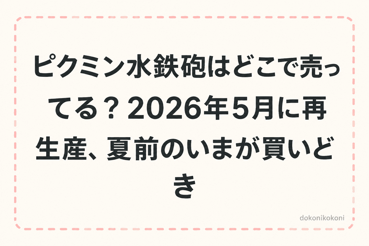 ピクミン水鉄砲はどこで売ってる？2026年5月に再生産、夏前のいまが買いどき
