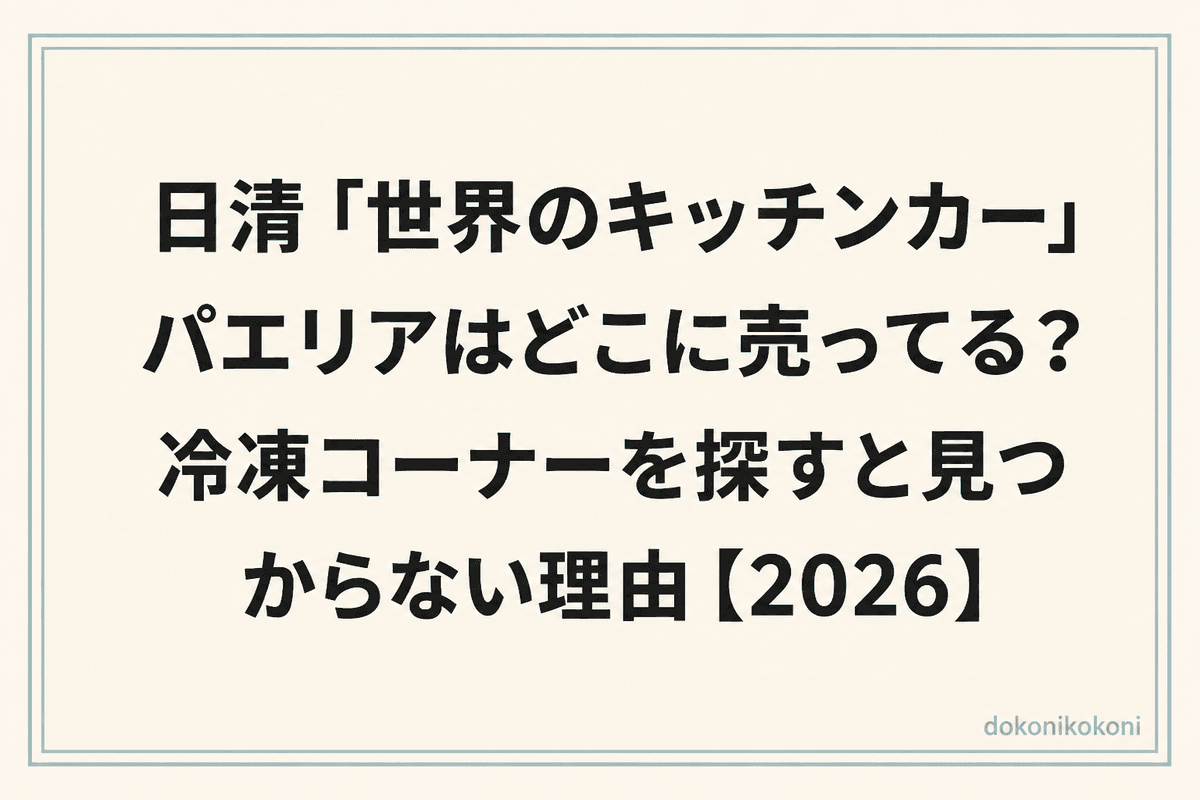 日清「世界のキッチンカー」パエリアはどこに売ってる？冷凍コーナーを探すと見つからない理由【2026】