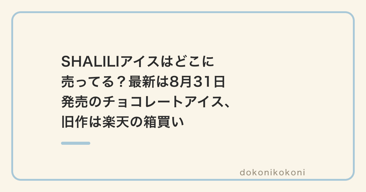 SHALILIアイスはどこに売ってる？最新は8月31日発売のチョコレートアイス、旧作は楽天の箱買い