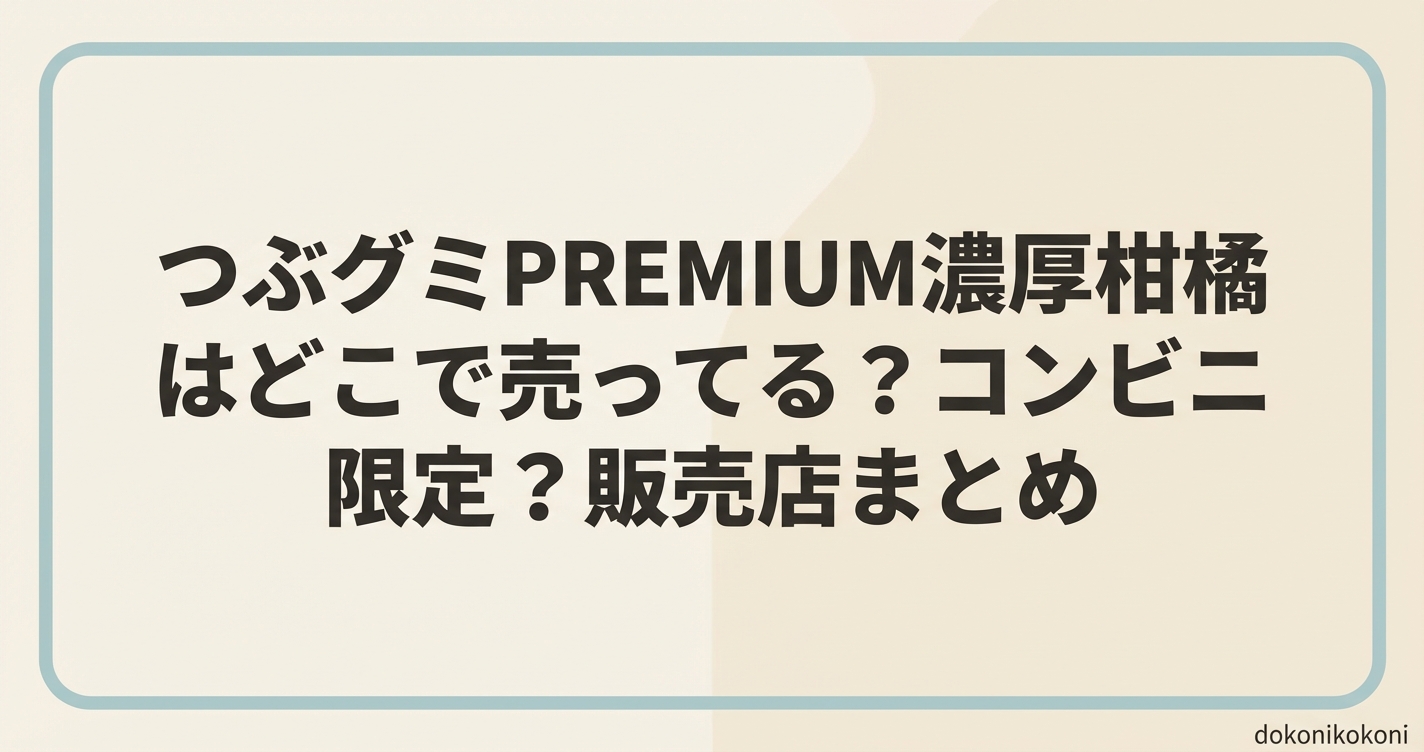 つぶグミPREMIUM濃厚柑橘はどこで売ってる？コンビニ限定？販売店まとめ