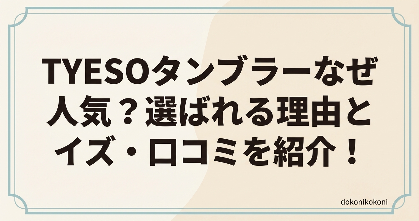 TYESOタンブラーなぜ人気？選ばれる理由とサイズ・口コミを紹介！