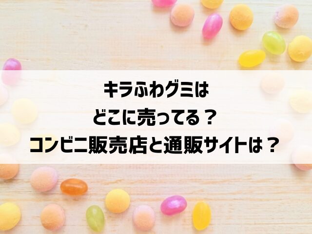 キラふわグミはどこに売ってる？コンビニ販売店と通販サイトは？